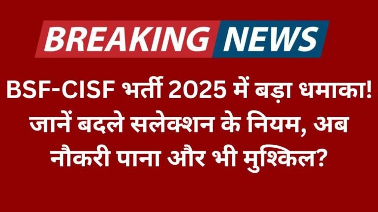 BSF-CISF भर्ती 2025 में बड़ा धमाका! जानें बदले सलेक्शन के नियम, अब नौकरी पाना और भी मुश्किल?