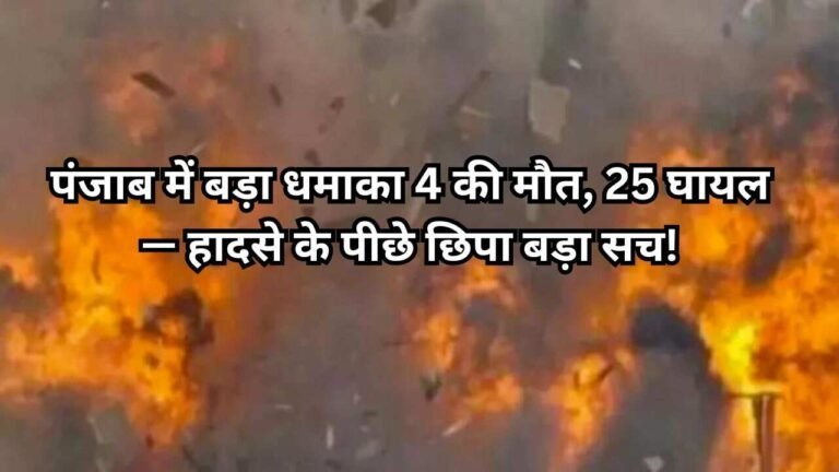 पंजाब में बड़ा धमाका 4 की मौत, 25 घायल — हादसे के पीछे छिपा बड़ा सच!