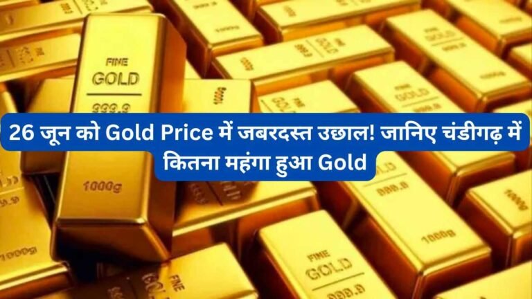 26 जून को Gold Price में जबरदस्त उछाल! जानिए चंडीगढ़ में कितना महंगा हुआ Gold