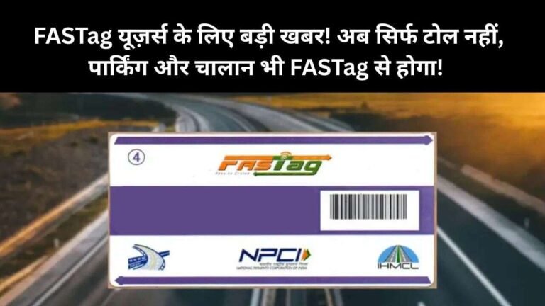 FASTag यूज़र्स के लिए बड़ी खबर! अब सिर्फ टोल नहीं, पार्किंग और चालान भी FASTag से होगा!