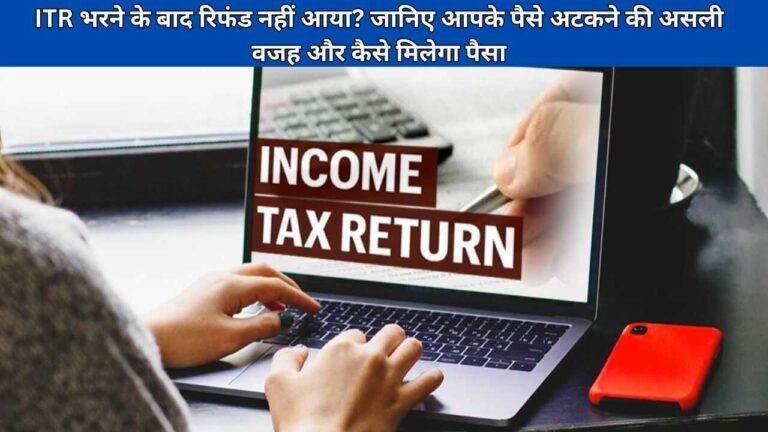 ITR भरने के बाद रिफंड नहीं आया? जानिए आपके पैसे अटकने की असली वजह और कैसे मिलेगा पैसा