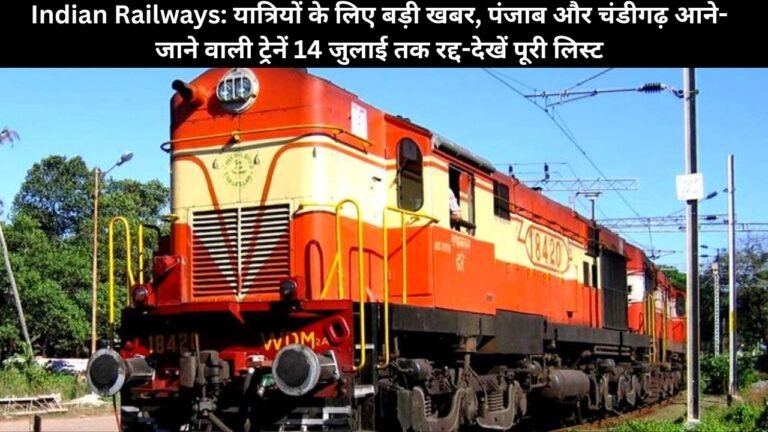 Indian Railway यात्रियों के लिए बड़ी खबर: पंजाब और चंडीगढ़ आने-जाने वाली ट्रेनें 14 जुलाई तक रद्द-देखें पूरी लिस्ट