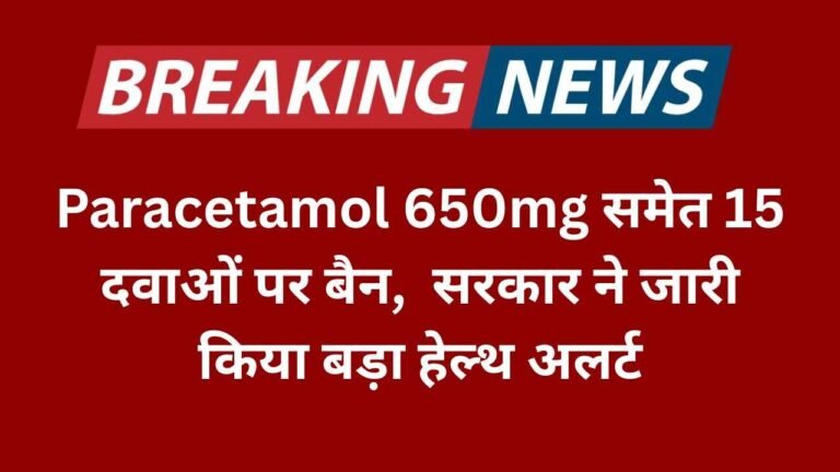 Paracetamol 650mg समेत 15 दवाओं पर बैन,  सरकार ने जारी किया बड़ा हेल्थ अलर्ट