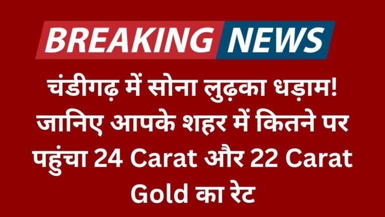 चंडीगढ़ में सोना लुढ़का धड़ाम! जानिए आपके शहर में कितने पर पहुंचा 24 Carat और 22 Carat Gold का रेट