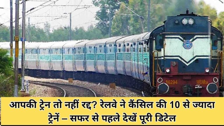 आपकी ट्रेन तो नहीं रद्द? रेलवे ने कैंसिल की 10 से ज्यादा ट्रेनें – सफर से पहले देखें पूरी डिटेल