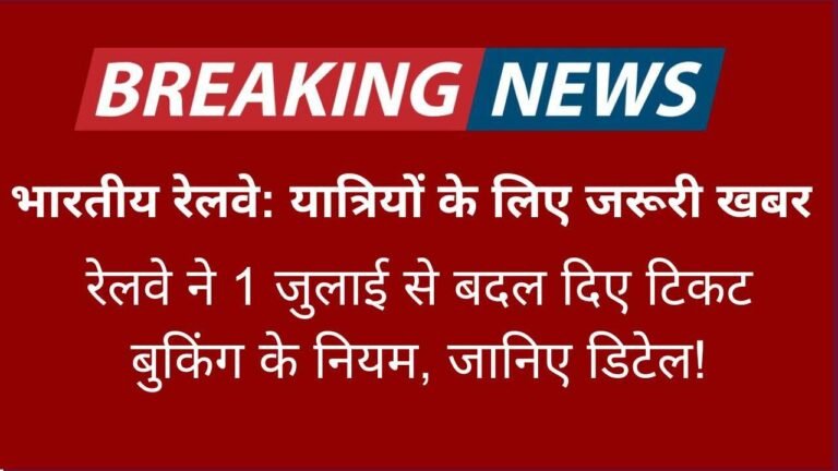 यात्रियों के लिए जरूरी खबर: रेलवे ने 1 जुलाई से बदल दिए टिकट बुकिंग के नियम, जानिए डिटेल!
