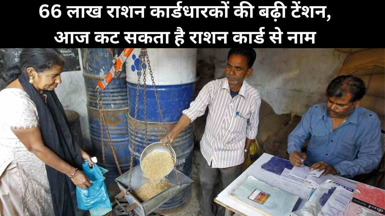 66 लाख राशन कार्डधारकों की बढ़ी टेंशन, आज कट सकता है राशन कार्ड से नाम (1)
