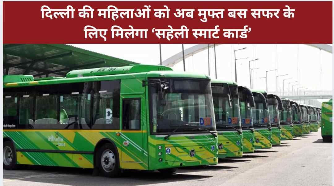 दिल्ली की महिलाओं को अब मुफ्त बस सफर के लिए मिलेगा ‘सहेली स्मार्ट कार्ड’