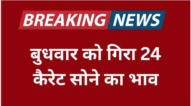 बुधवार को ग‍िरा 24 कैरेट सोने का भाव,