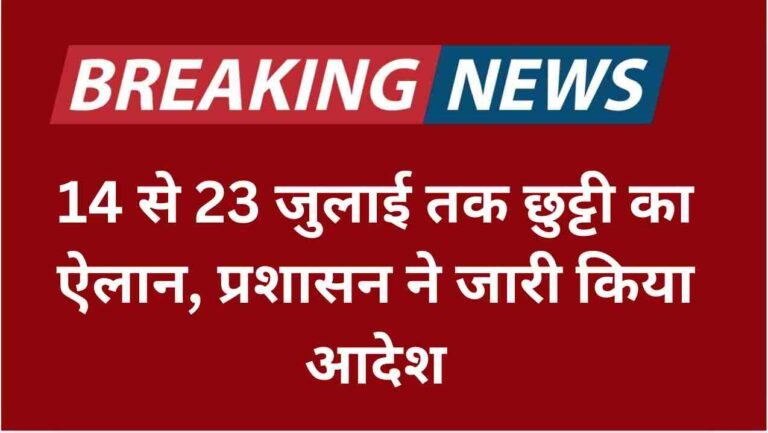 14 से 23 जुलाई तक छुट्टी का ऐलान, प्रशासन ने जारी किया आदेश