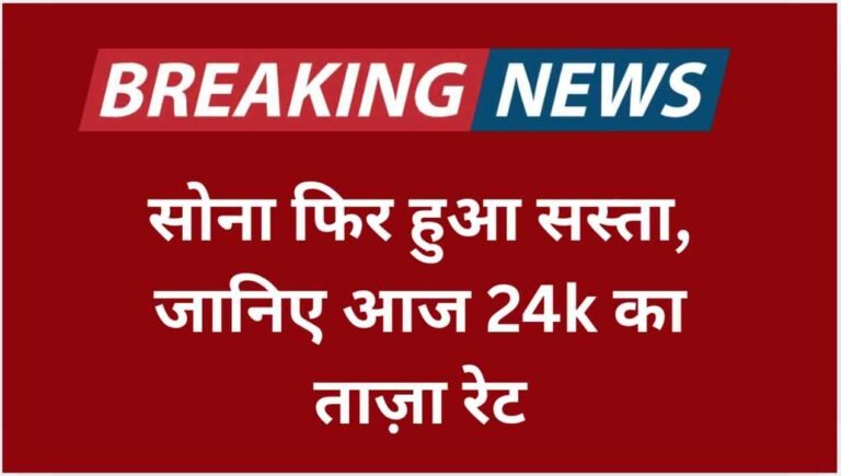 सोना फिर हुआ सस्ता, जानिए आज 24 Carat का ताज़ा रेट क्या है