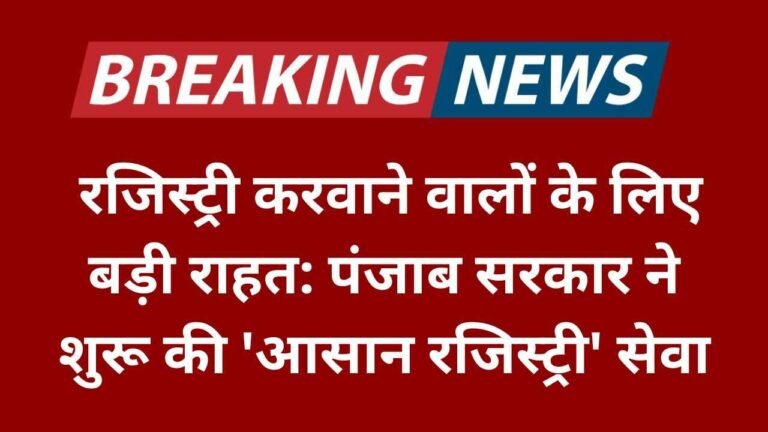 रजिस्ट्री करवाने वालों के लिए बड़ी राहत पंजाब सरकार ने शुरू की