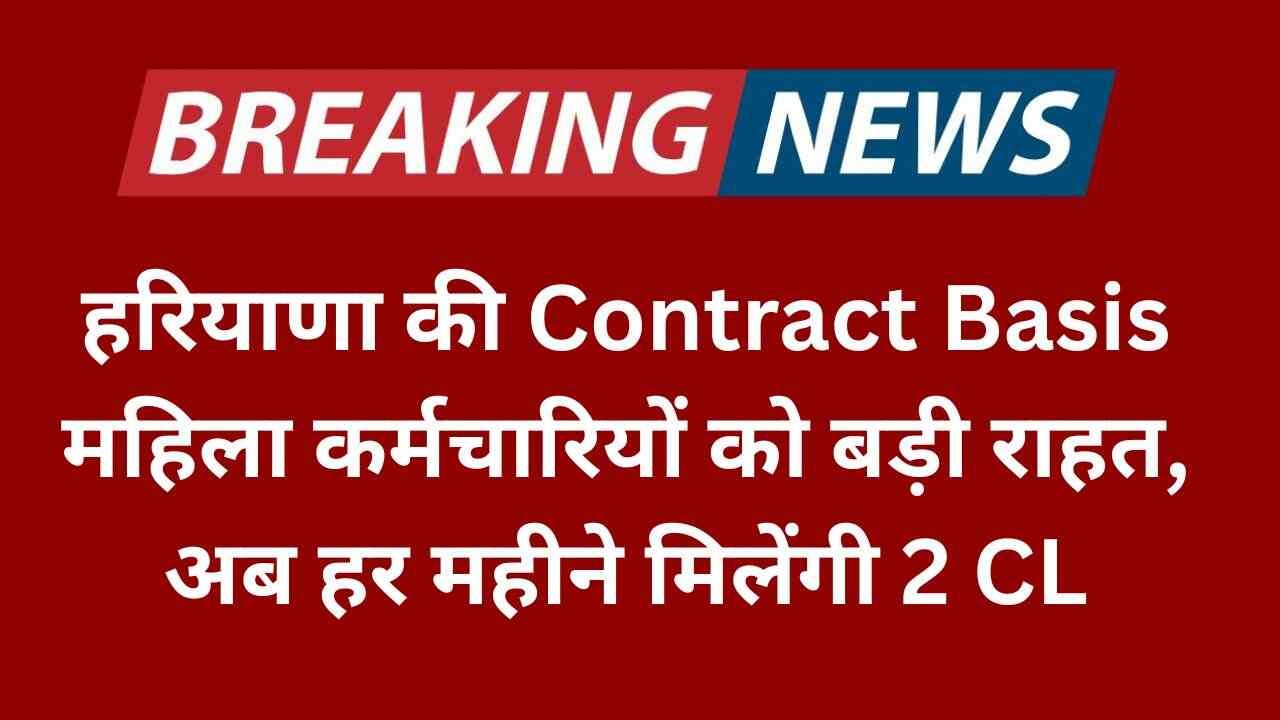 हरियाणा की Contract Basis महिला कर्मचारियों को बड़ी राहत, अब हर महीने मिलेंगी 2 CL