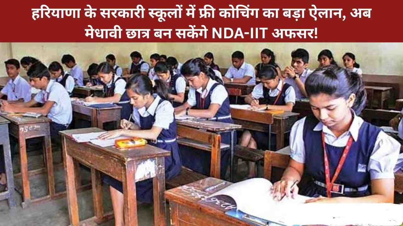 हरियाणा के सरकारी स्कूलों में फ्री कोचिंग का बड़ा ऐलान, अब मेधावी छात्र बन सकेंगे NDA-IIT अफसर!